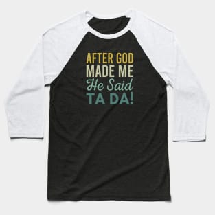 After God Made Me He Said Ta da Baseball T-Shirt